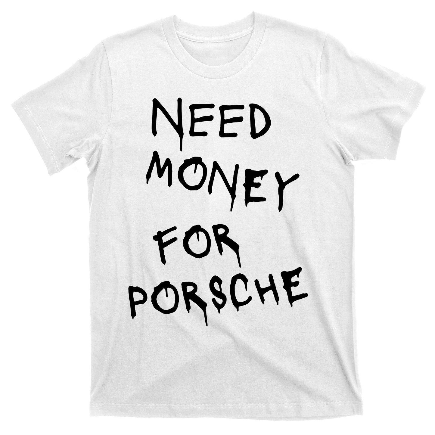 Need Money For Porsche T-Shirt