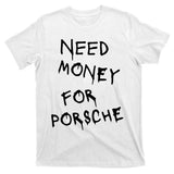 Need Money For Porsche T-Shirt