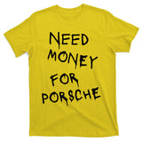 Need Money For Porsche T-Shirt