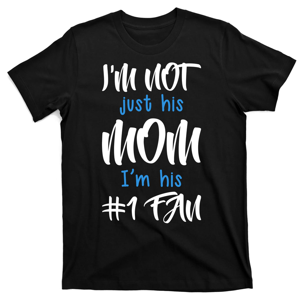 IM Not Just His Mom IM His Number One Fan T-Shirt