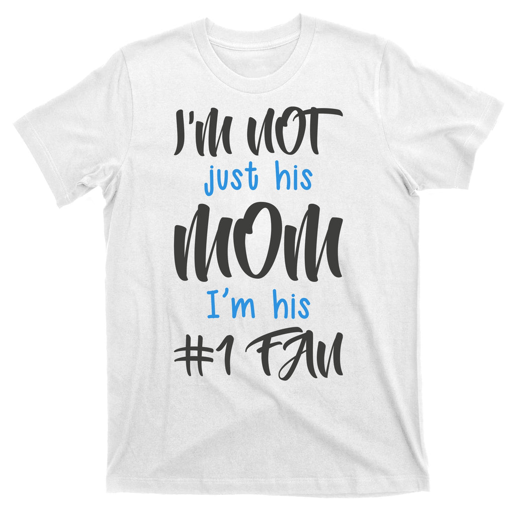 IM Not Just His Mom IM His Number One Fan T-Shirt