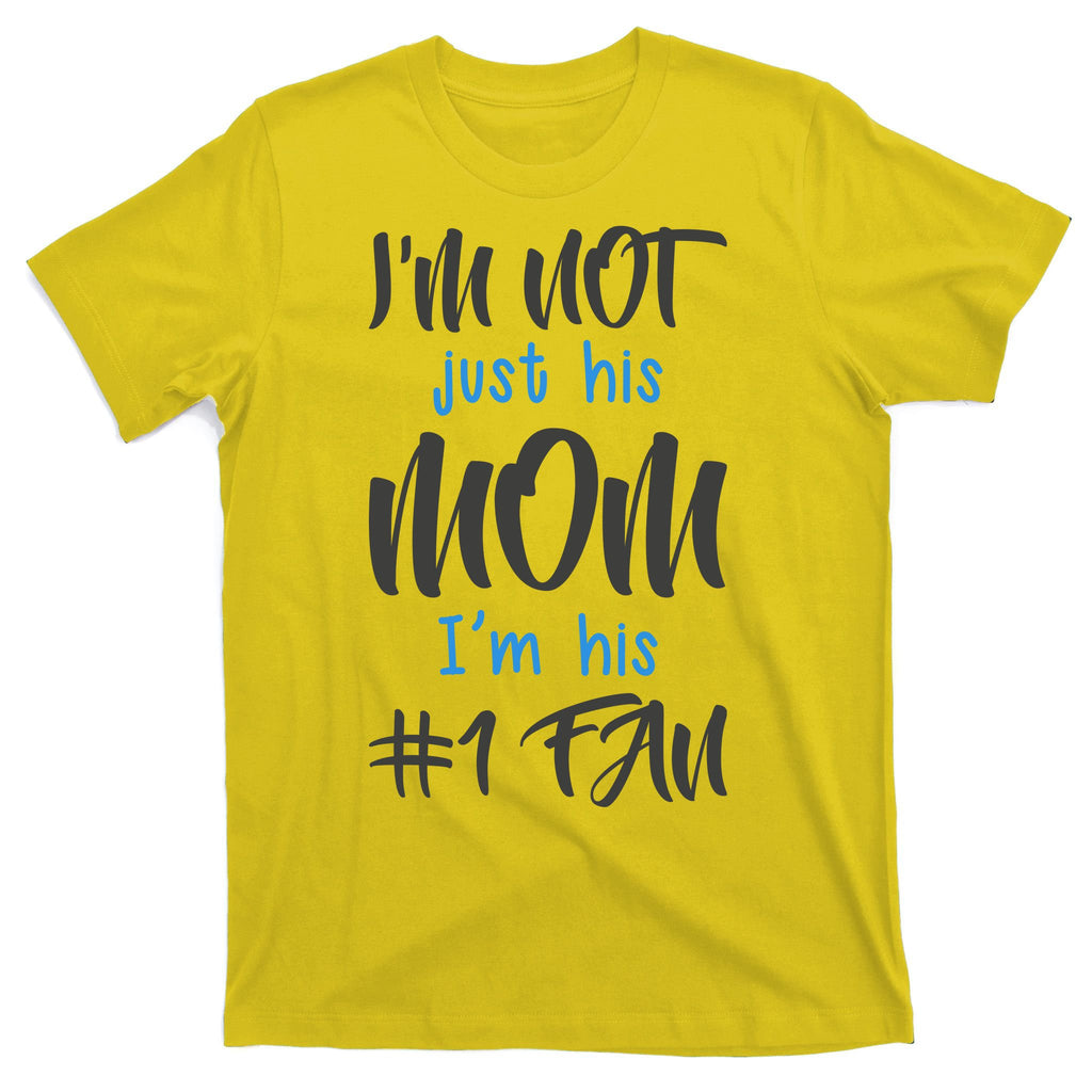 IM Not Just His Mom IM His Number One Fan T-Shirt