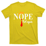 Nope Not Again Funny Trump T-Shirt