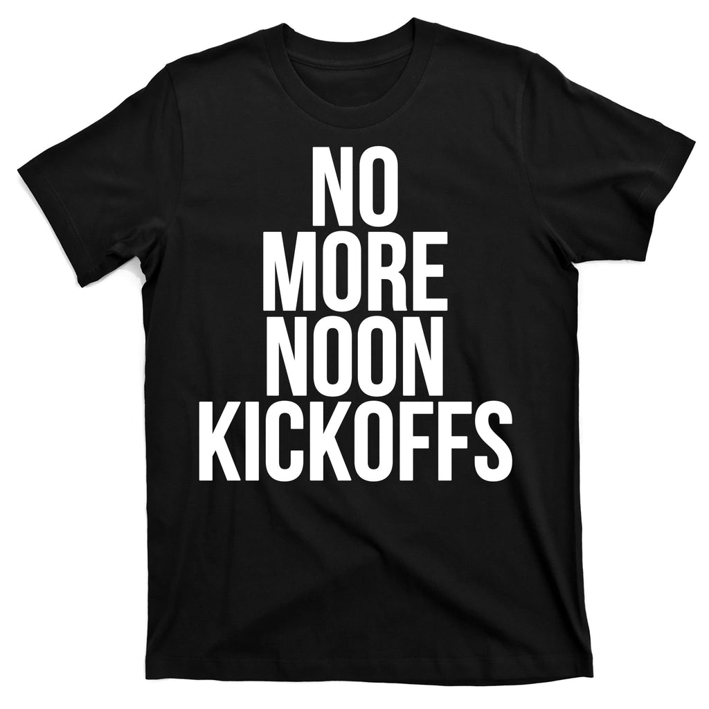 No More Noon Kickoffs T-Shirt