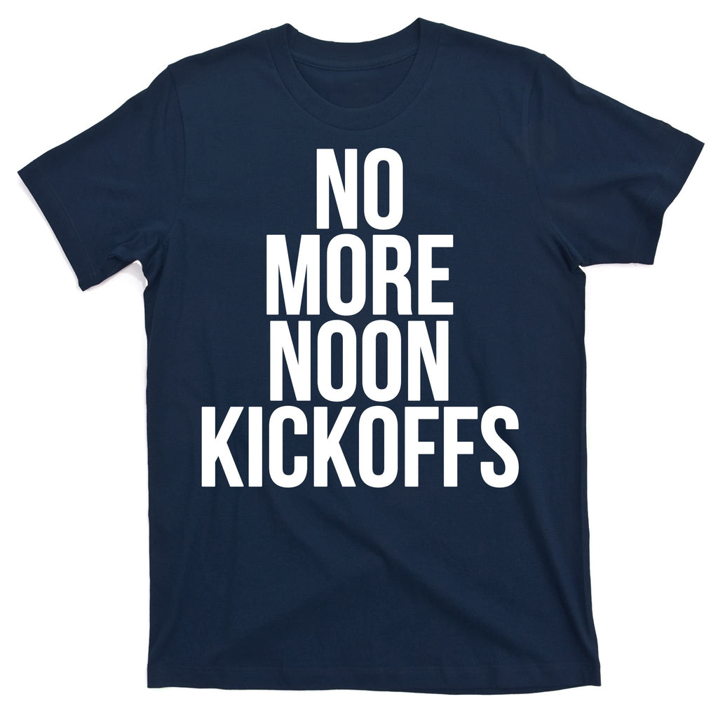 No More Noon Kickoffs T-Shirt