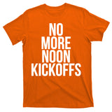 No More Noon Kickoffs T-Shirt