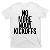 No More Noon Kickoffs T-Shirt