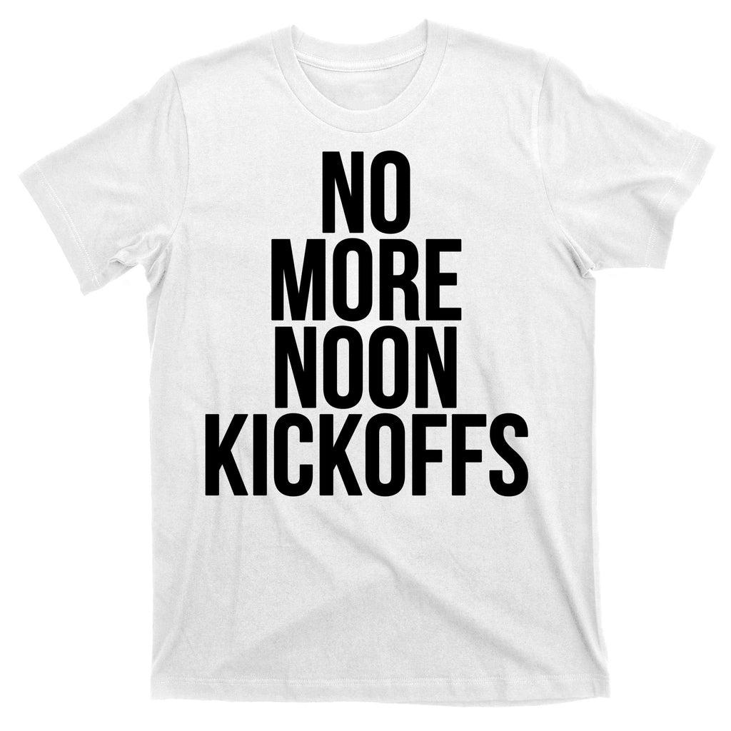 No More Noon Kickoffs T-Shirt
