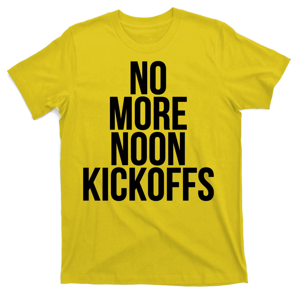 No More Noon Kickoffs T-Shirt