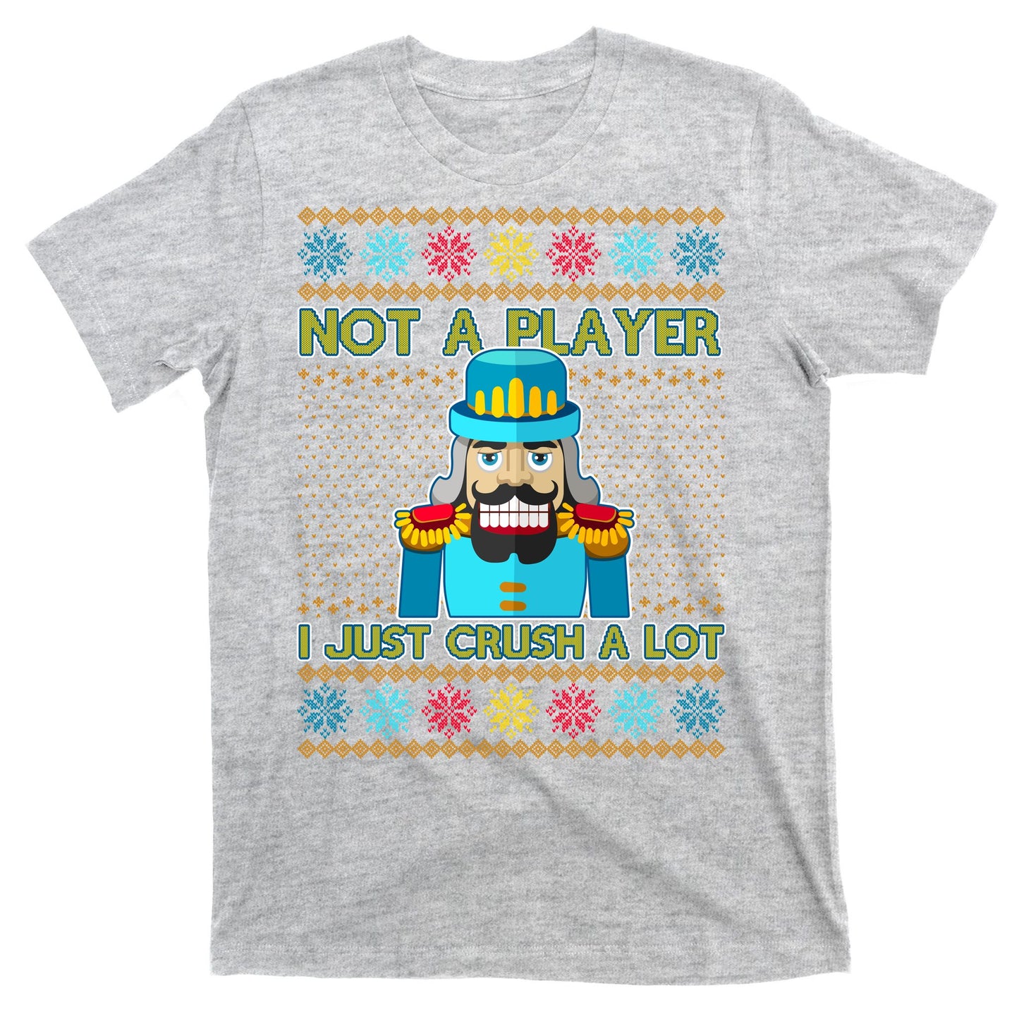 Not A Player I Just Crush A Lot Nutcracker Ugly Christmas Sweater T-Shirt