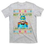 Not A Player I Just Crush A Lot Nutcracker Ugly Christmas Sweater T-Shirt