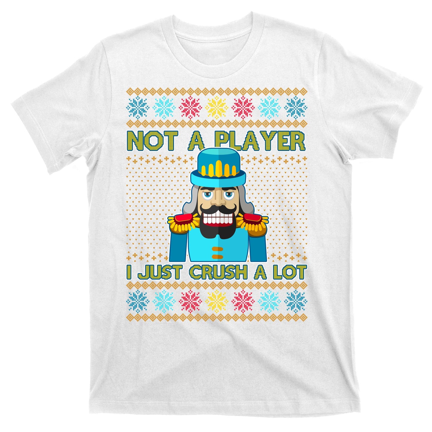 Not A Player I Just Crush A Lot Nutcracker Ugly Christmas Sweater T-Shirt