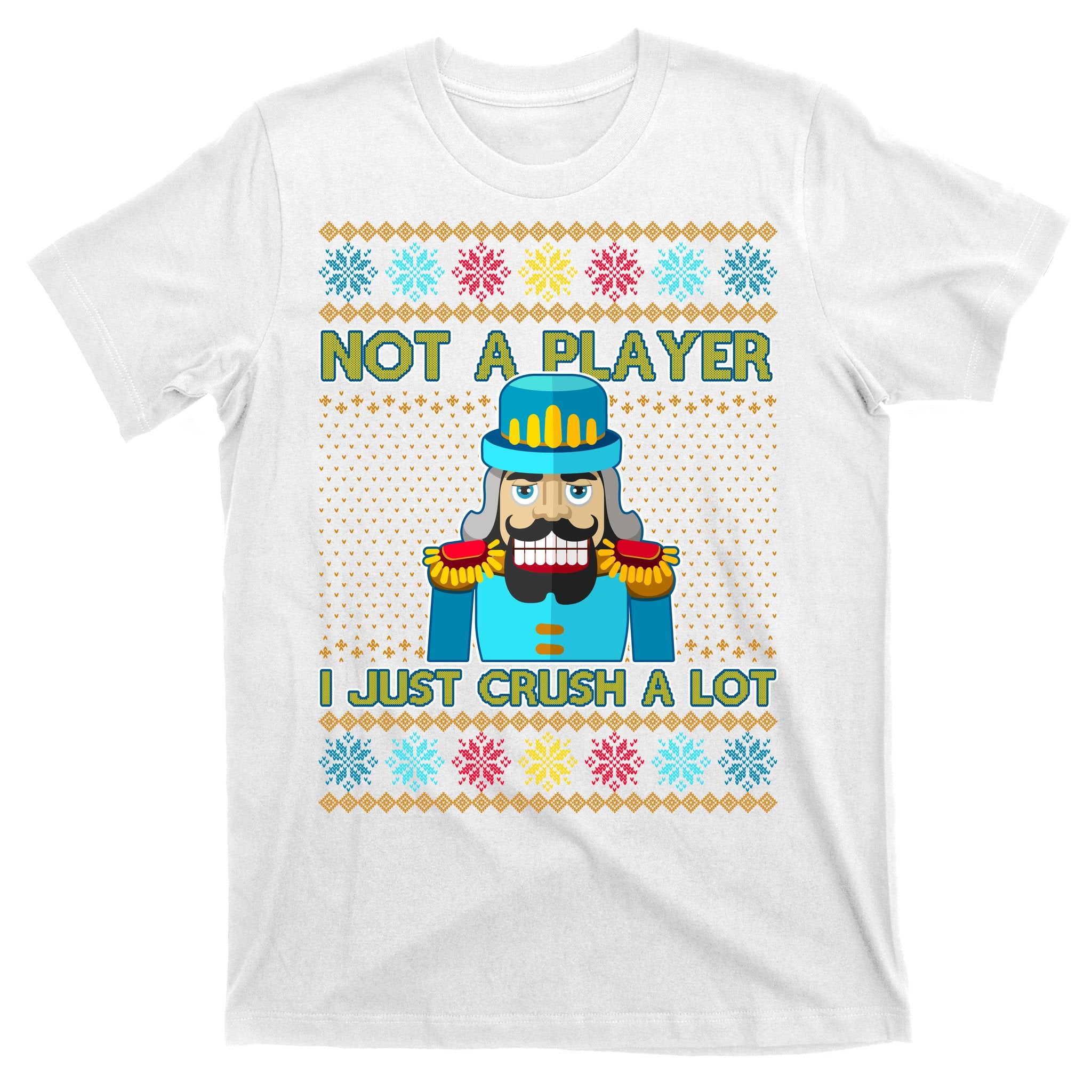 Not A Player I Just Crush A Lot Nutcracker Ugly Christmas Sweater T-Shirt