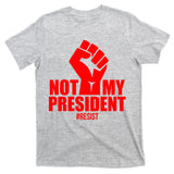 Not My President Resist Anti Trump Fist T-Shirt