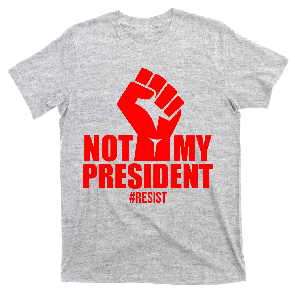 Not My President Resist Anti Trump Fist T-Shirt