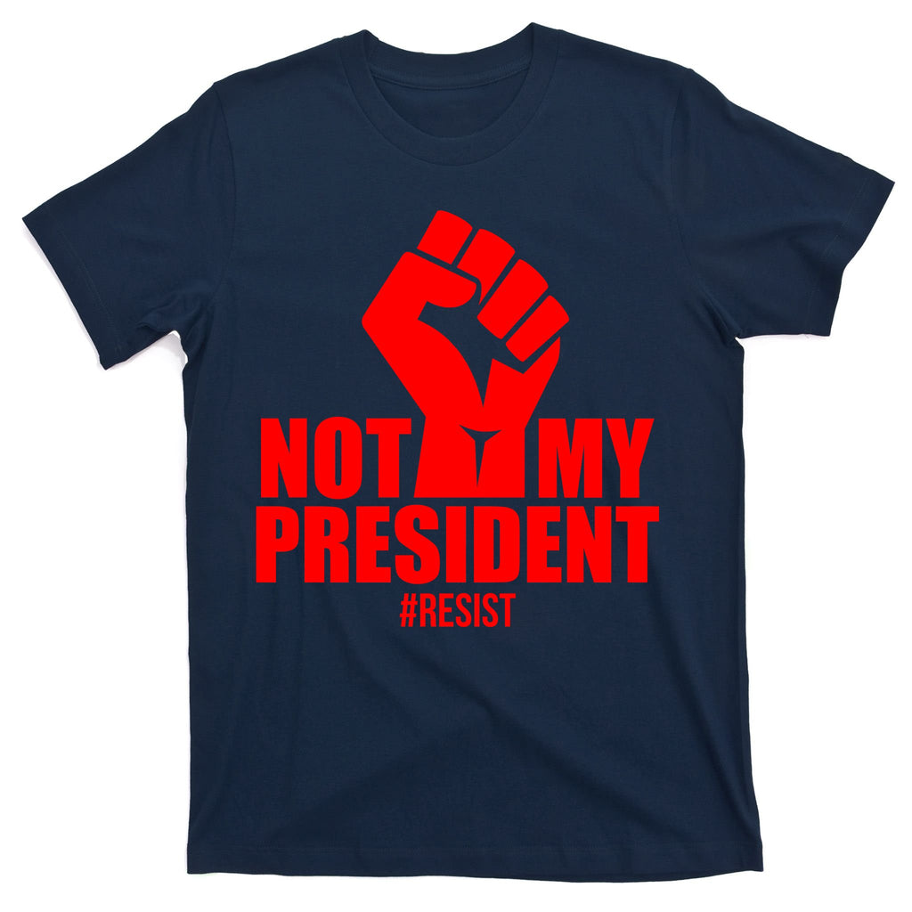 Not My President Resist Anti Trump Fist T-Shirt