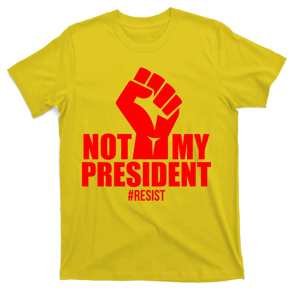 Not My President Resist Anti Trump Fist T-Shirt