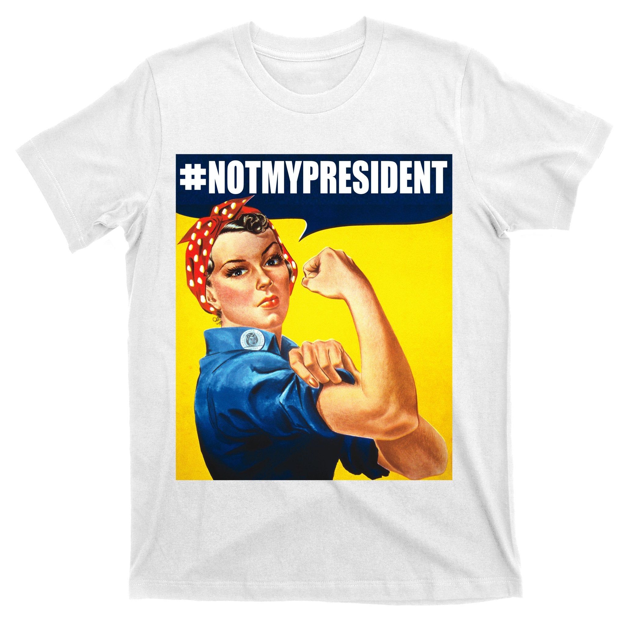 Not My President Rosie Riverter Girl Power Anti Trump Poster T-Shirt