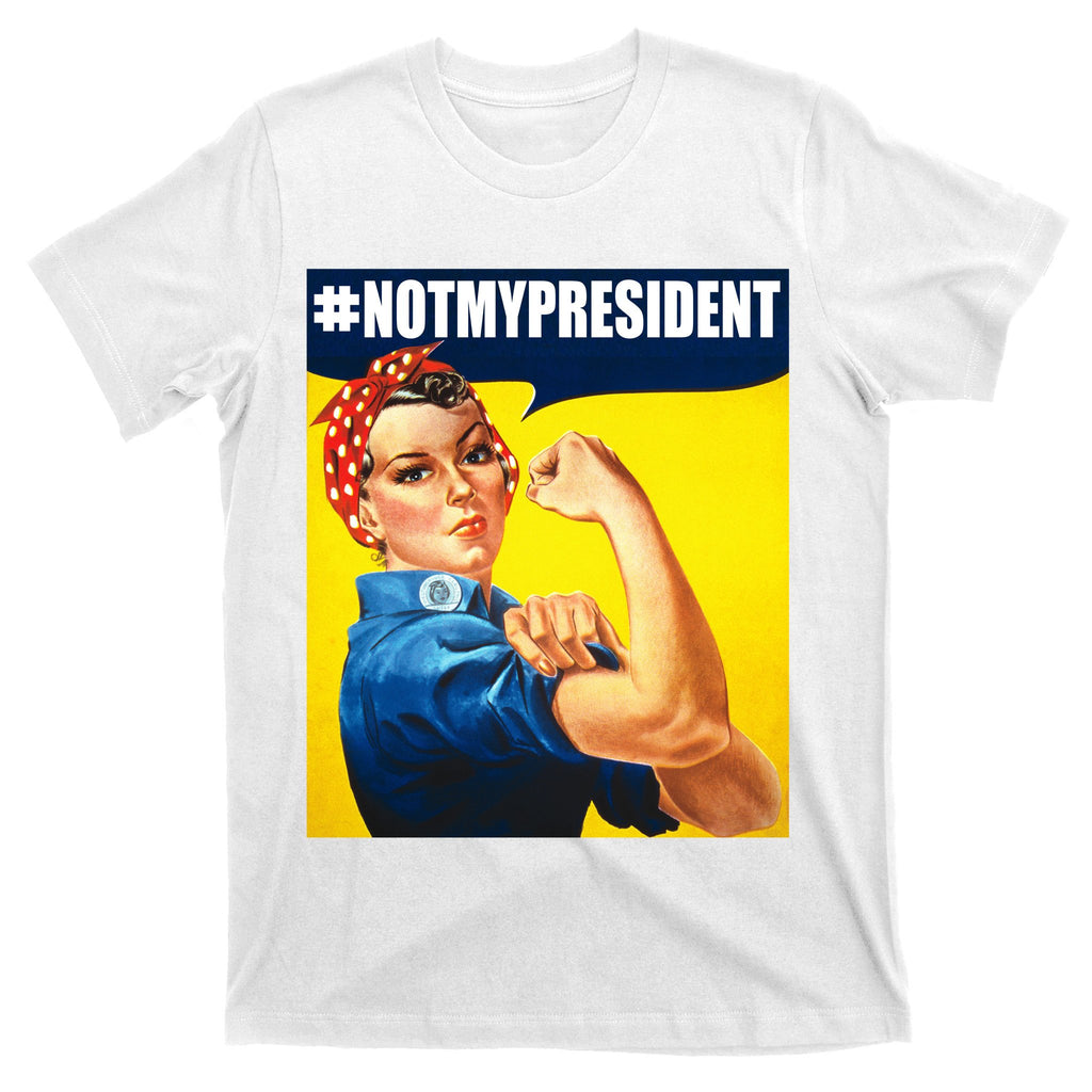 Not My President Rosie Riverter Girl Power Anti Trump Poster T-Shirt