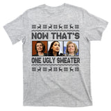 Now That's One Ugly Christmas Sweater T-Shirt