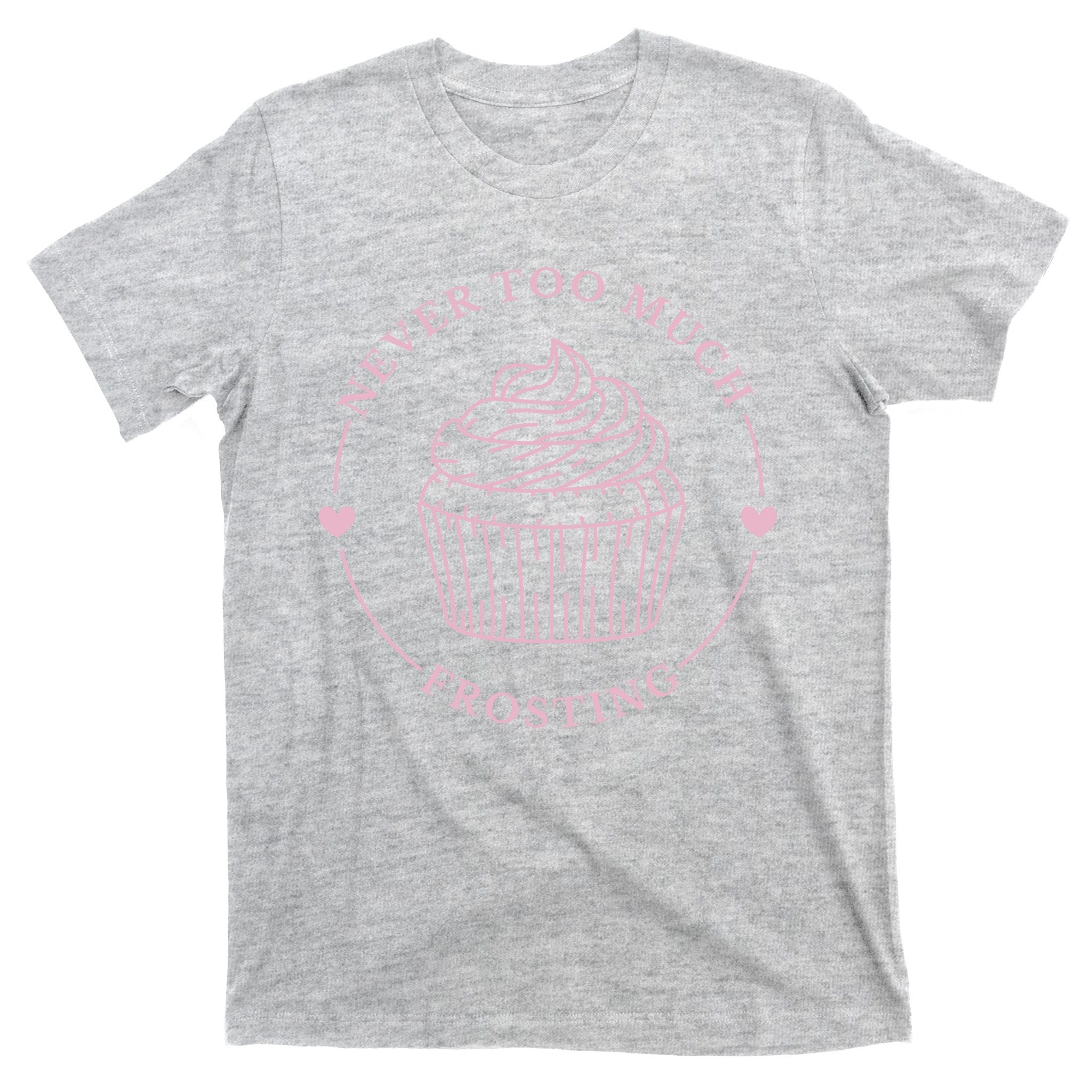 Never Too Much Frosting Cupcake Baker T-Shirt