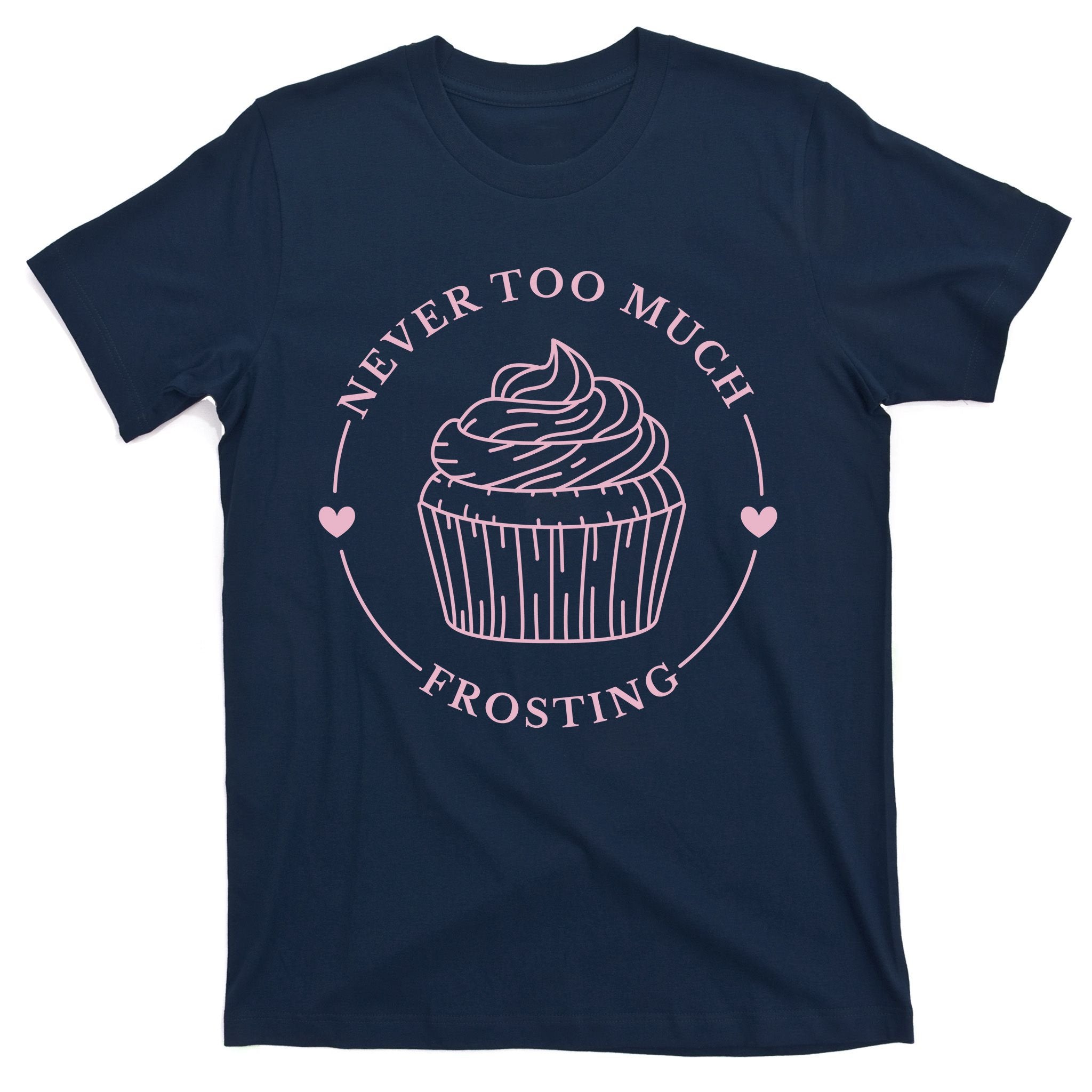 Never Too Much Frosting Cupcake Baker T-Shirt