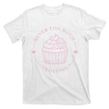Never Too Much Frosting Cupcake Baker T-Shirt