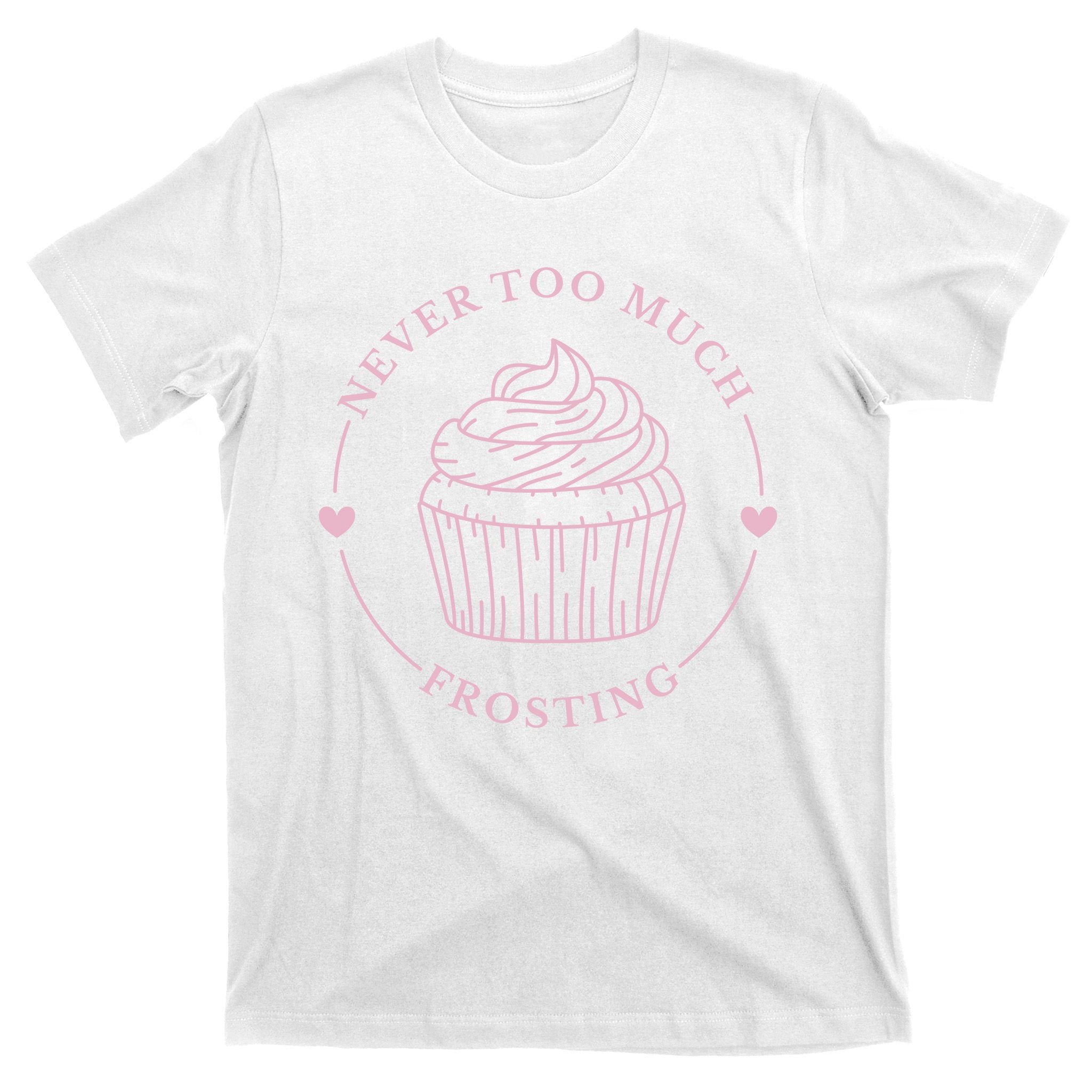 Never Too Much Frosting Cupcake Baker T-Shirt