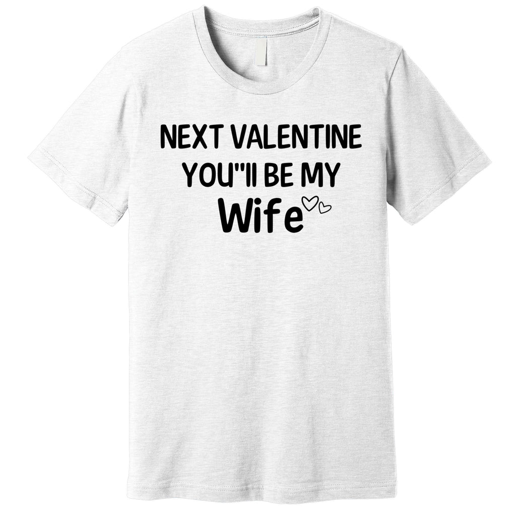 Next Valentine You'll Be My Wife Gift Valentine Gift Premium T-Shirt