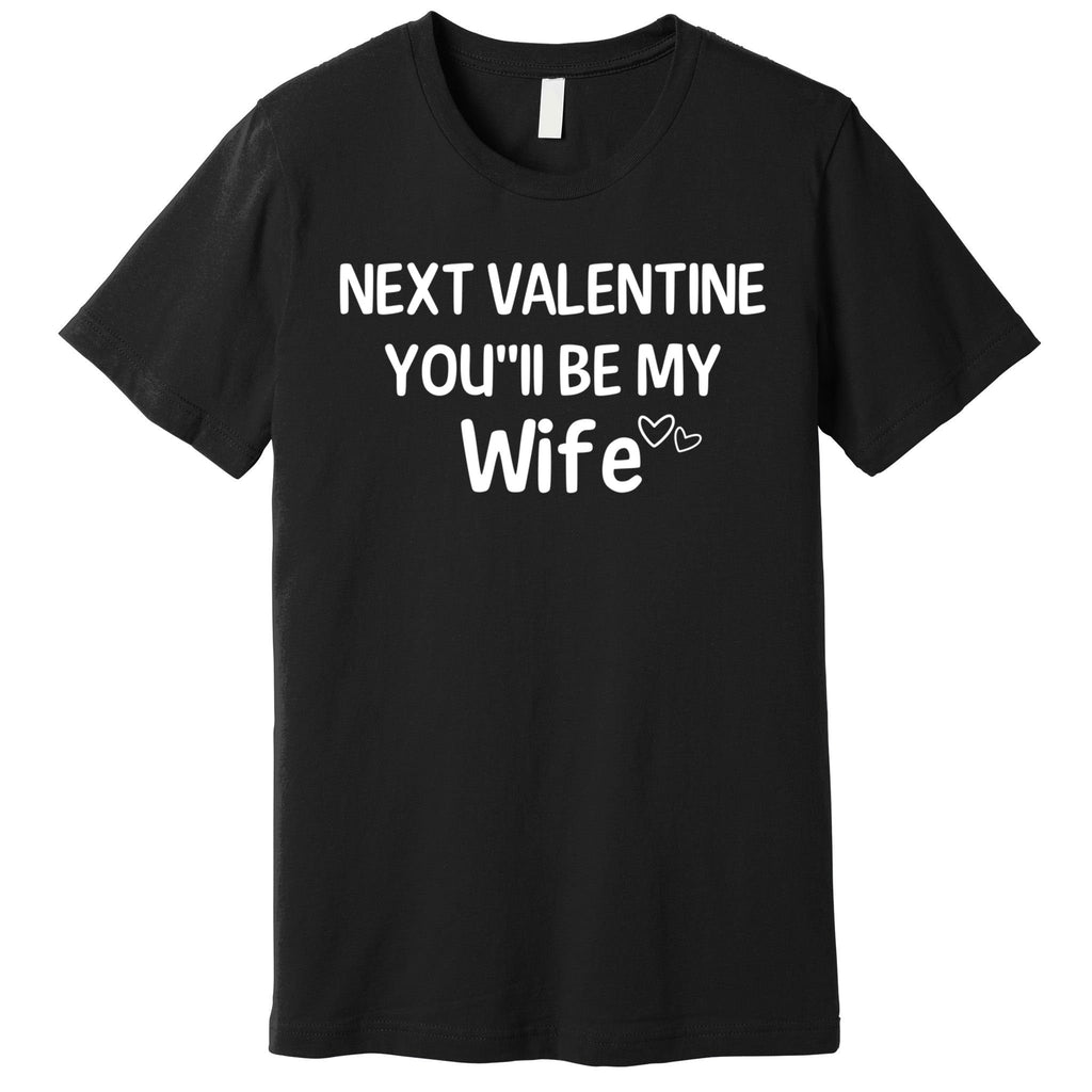 Next Valentine You'll Be My Wife Gift Valentine Gift Premium T-Shirt