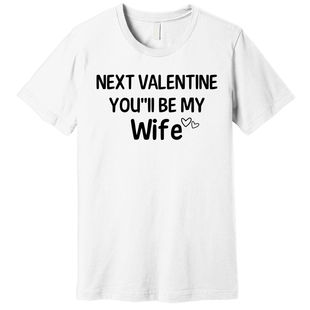 Next Valentine You'll Be My Wife Gift Valentine Gift Premium T-Shirt
