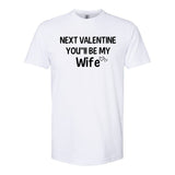 Next Valentine You'll Be My Wife Gift Valentine Gift Softstyle CVC T-Shirt