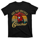 One Bad Mother Clucker Chicken Mom Mother Day T-Shirt