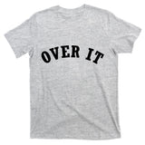 Over It T-Shirt