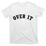 Over It T-Shirt