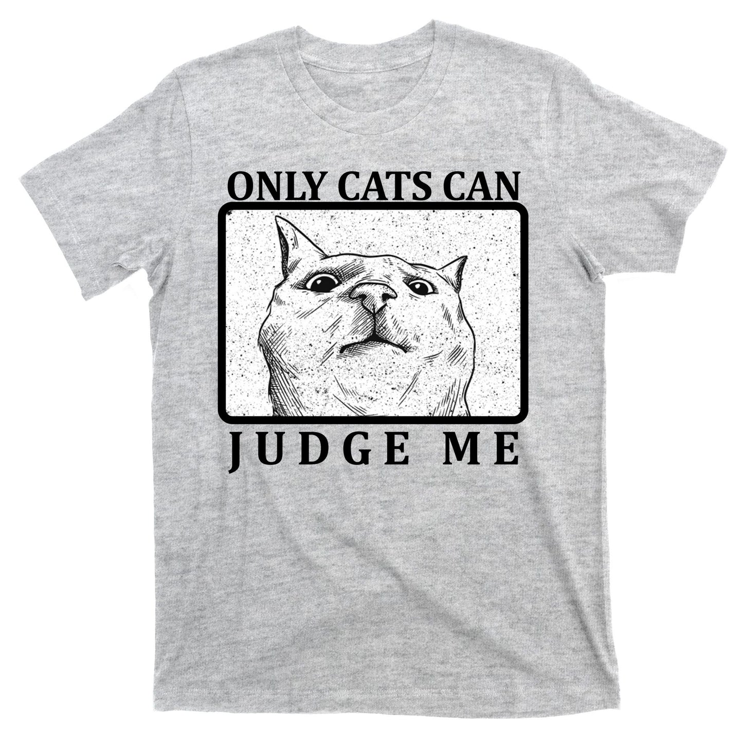 Only Cats Can Judge Me T-Shirt