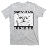 Only Cats Can Judge Me T-Shirt