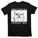 Only Cats Can Judge Me T-Shirt