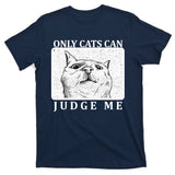 Only Cats Can Judge Me T-Shirt