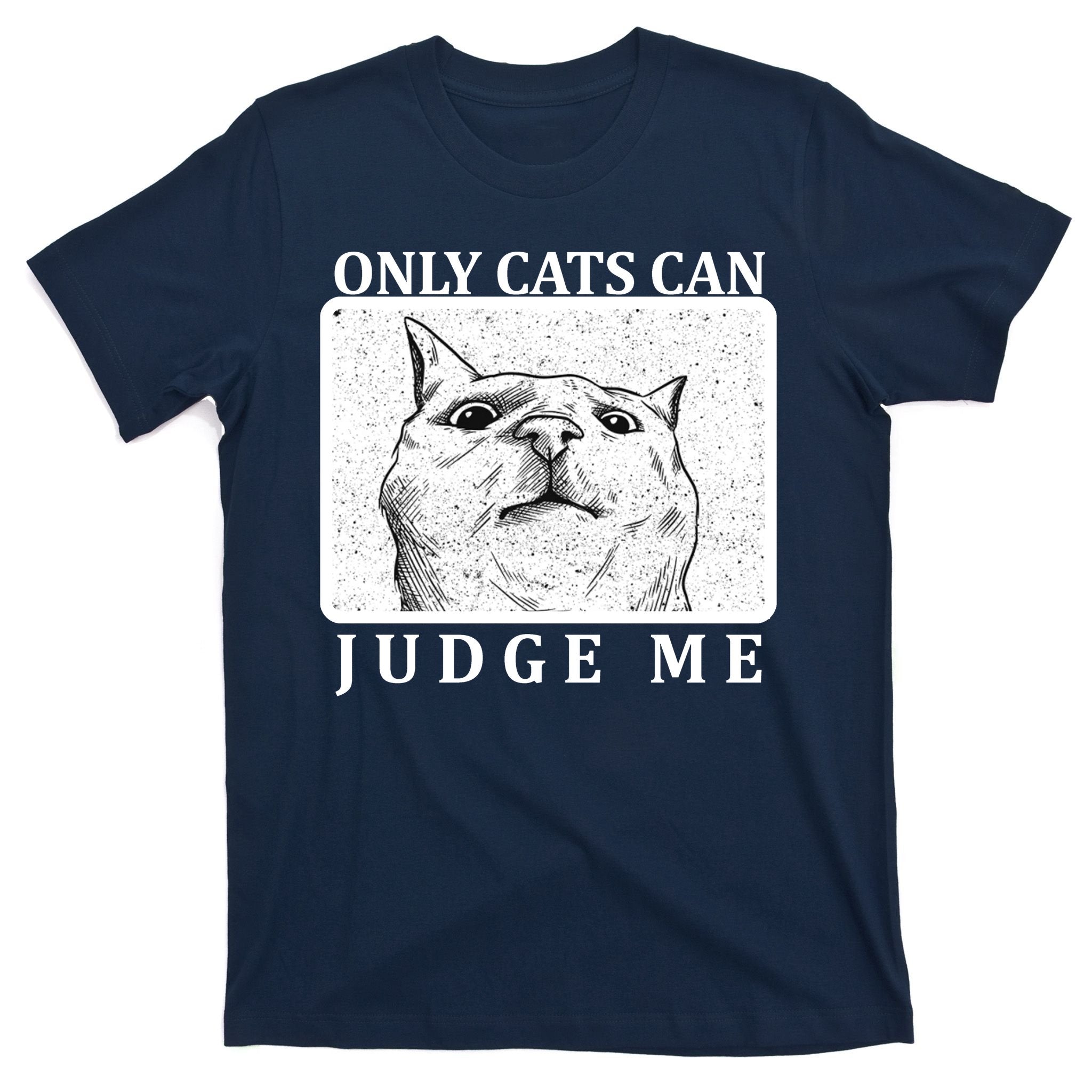 Only Cats Can Judge Me T-Shirt