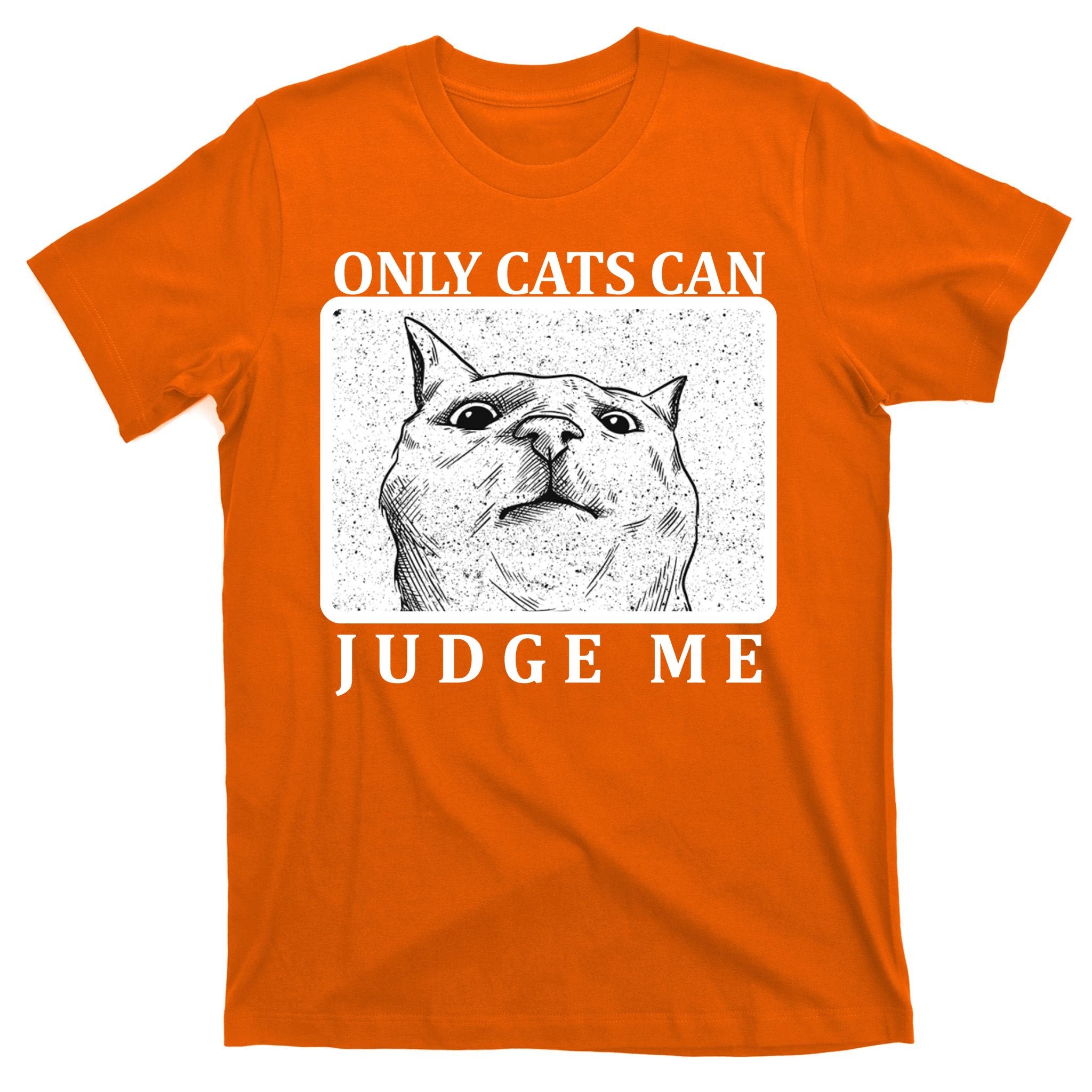 Only Cats Can Judge Me T-Shirt
