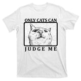 Only Cats Can Judge Me T-Shirt