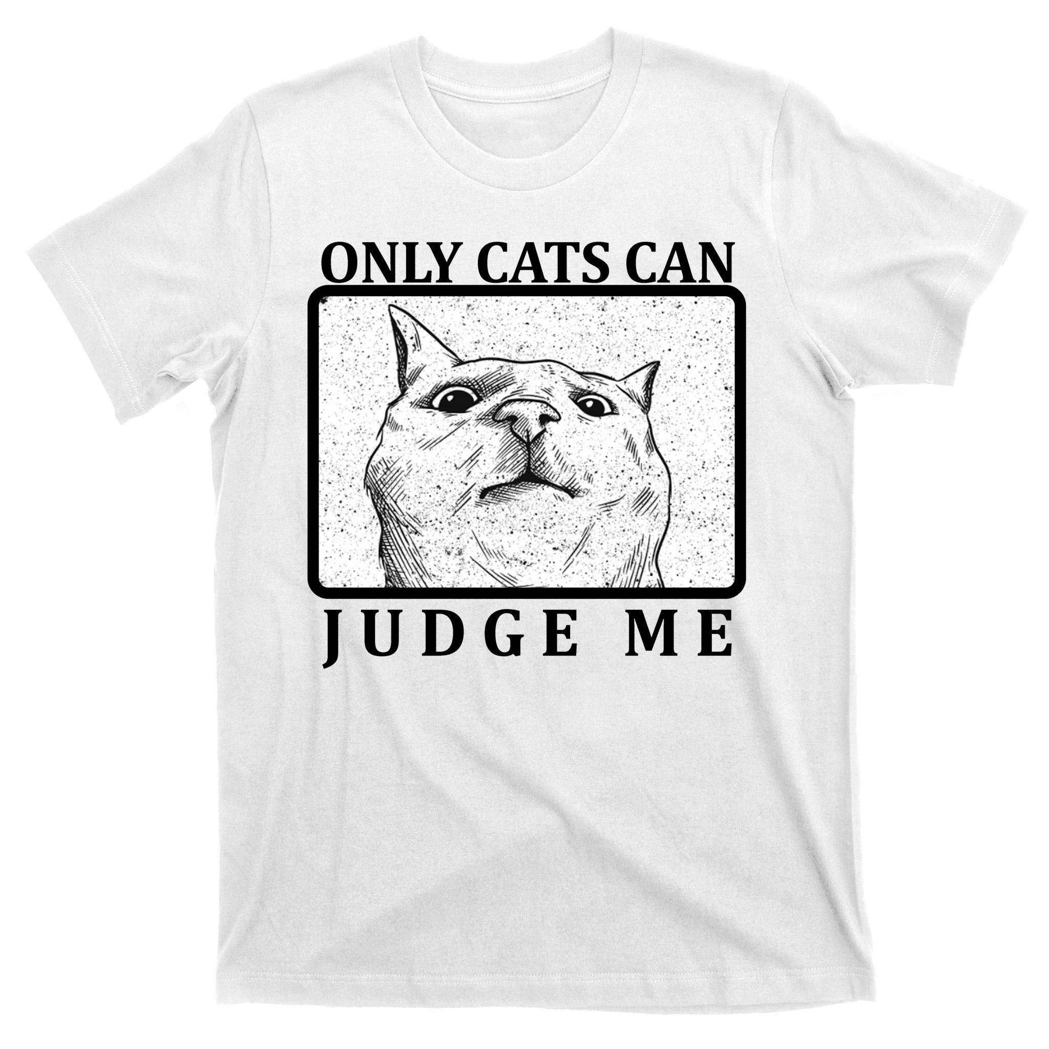 Only Cats Can Judge Me T-Shirt