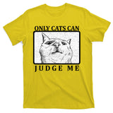 Only Cats Can Judge Me T-Shirt