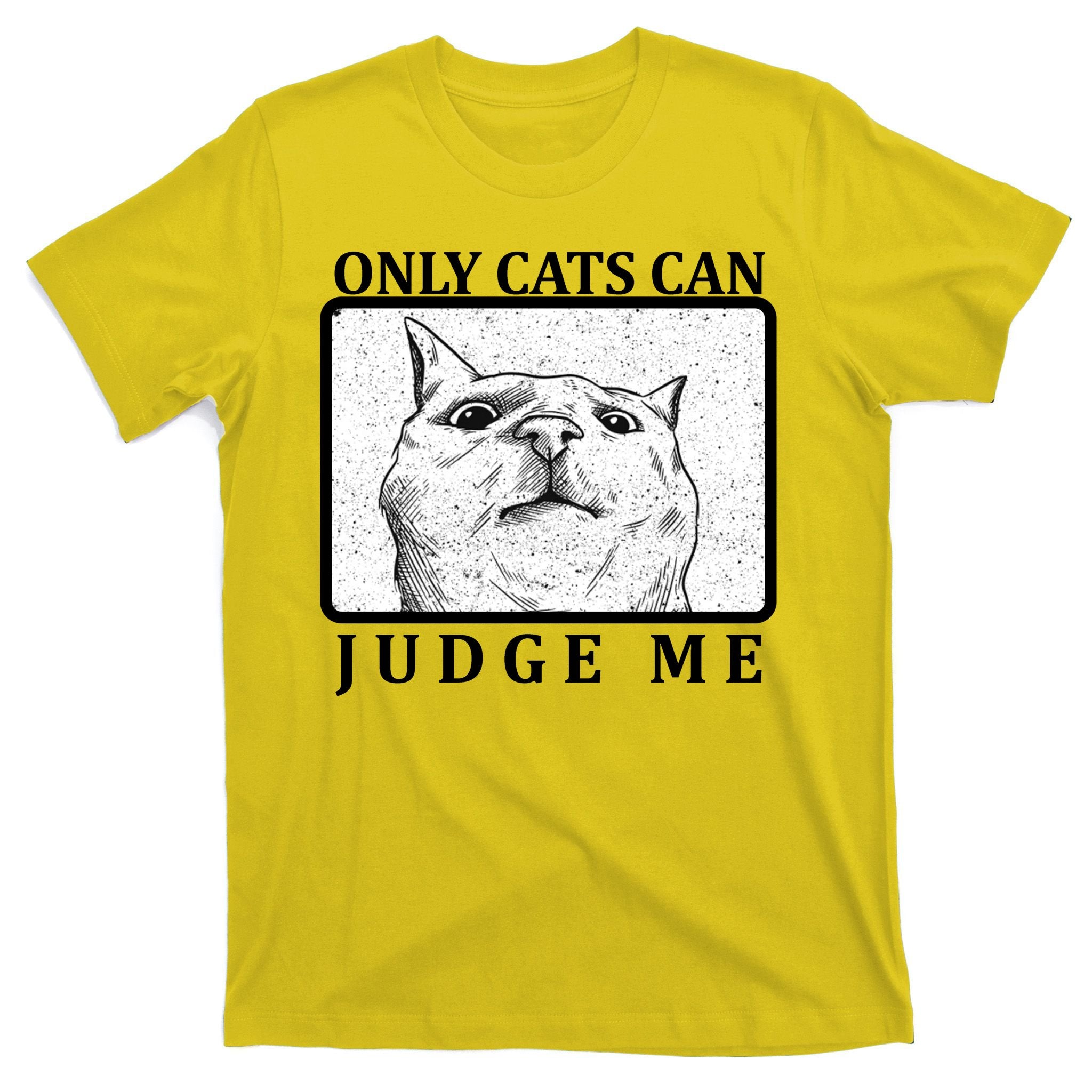 Only Cats Can Judge Me T-Shirt