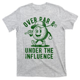 Over Par And Under The Influence Golfing T-Shirt