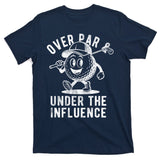 Over Par And Under The Influence Golfing T-Shirt