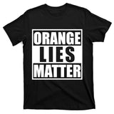Orange Lies Matter Resist Anti Trump T-Shirt