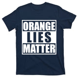 Orange Lies Matter Resist Anti Trump T-Shirt