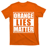 Orange Lies Matter Resist Anti Trump T-Shirt